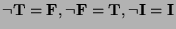 $\neg \textbf{T} = \textbf{F}, \neg \textbf{F} = \textbf{T},
\neg \textbf{I} = \textbf{I}$