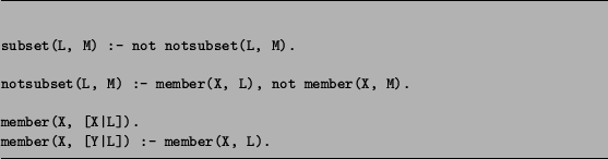 \begin{figure}\figrule
\begin{verbatim}subset(L, M) :- not notsubset(L, M).n...
...rt L]).
member(X, [Y\vert L]) :- member(X, L).\end{verbatim}\figrule\end{figure}