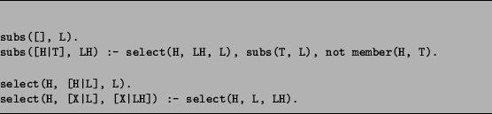 \begin{figure}\figrule
\begin{verbatim}subs([], L).
subs([H\vert T], LH) :- se...
... [X\vert L], [X\vert LH]) :- select(H, L, LH).\end{verbatim}\figrule\end{figure}