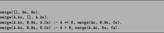 \begin{figure}\figrule
\begin{verbatim}merge([], Bs, Bs).
merge(A.As, [], A.As...
...As, B.Bs, B.Cs) :- A > B, merge(A.As, Bs, Cs).\end{verbatim}\figrule\end{figure}