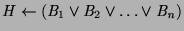 $H \leftarrow (B_1 \vee B_2 \vee
\ldots \vee B_n)$