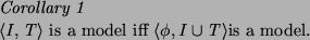 \begin{corollary}
$\langle I,T\rangle $\ is a model iff $\langle \phi, I \cup T\rangle $is a model.
\end{corollary}