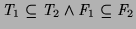 $T_1
\subseteq T_2 \wedge F_1 \subseteq F_2$