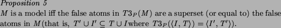 \begin{proposition}
$M$\ is a model iff the false atoms in $T3_P(M)$\ are a supe...
... I$where $T3_P(\langle I, T\rangle) = \langle I', T'\rangle$).
\end{proposition}