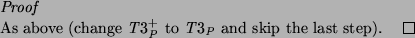 \begin{proof}
As above (change $T3^{+}_P$\ to $T3_P$\ and skip the last step).
\end{proof}