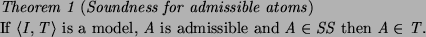 \begin{theorem}[Soundness for admissible atoms]
If $\langle I,T\rangle $\ is a model, $A$\ is admissible and
$A \in SS$\ then $A \in T$.
\end{theorem}