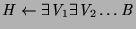 $H \leftarrow \exists V_1
\exists V_2 \ldots B$